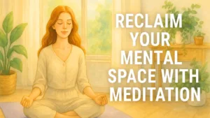 Reclaim your mental space with meditation — woman meditating indoors for calm and clarity